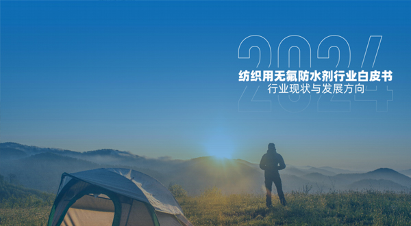 《2024紡織用無氟防水劑行業白皮書》全面梳理無氟防水劑的行業現狀
